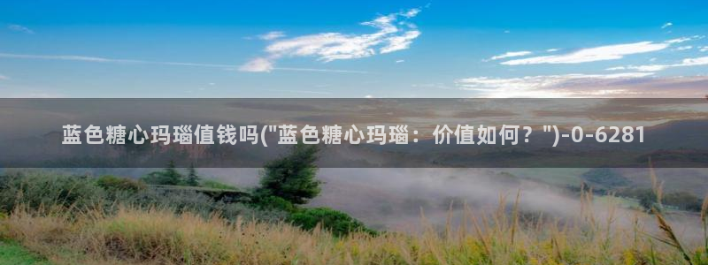 糖心vlog在线观看：蓝色糖心玛瑙值钱吗(\